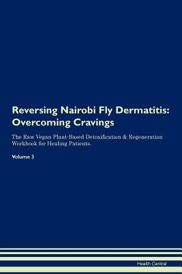 Download Reversing Nairobi Fly Dermatitis: Overcoming Cravings The Raw Vegan Plant-Based Detoxification & Regeneration Workbook for Healing Patients.Volume 3 - Health Central file in PDF