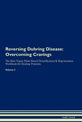 Read online Reversing Duhring Disease: Overcoming Cravings The Raw Vegan Plant-Based Detoxification & Regeneration Workbook for Healing Patients. Volume 3 - Health Central file in ePub