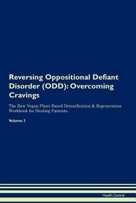 Read Reversing Oppositional Defiant Disorder (ODD): Overcoming Cravings The Raw Vegan Plant-Based Detoxification & Regeneration Workbook for Healing Patients.Volume 3 - Health Central | PDF