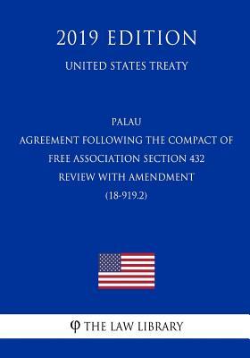 Read online Palau - Agreement Following the Compact of Free Association Section 432 Review with Amendment (18-919.2) (United States Treaty) - The Law Library | ePub