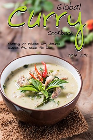 Read online Global Curry Cookbook: Featuring 30 Delicious Curry Recipes Adapted from Across the Globe - Carla Hale | ePub