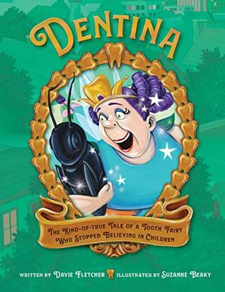 Download Dentina: The Kind-of-True Tale of a Tooth Fairy Who Stopped Believing in Children - Davie Fletcher | ePub