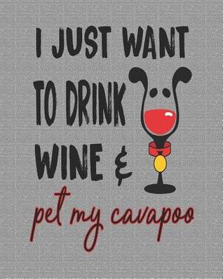 Read I Just Want to Drink Wine and Pet My Cavapoo: 8x10 Planner for Cavapoo Mom - Stephanie Park | PDF