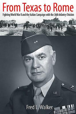 Read online From Texas to Rome: Fighting World War II and the Italian Campaign with the 36th Infantry Division - Fred L Walker | PDF