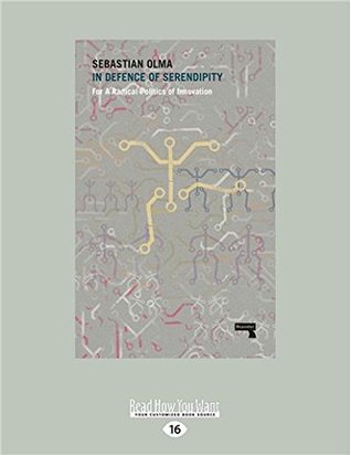Read In Defence of Serendipity: For a Radical Politics of Innovation (Large Print 16pt) - Sebastian Olma file in PDF