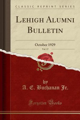 Read online Lehigh Alumni Bulletin, Vol. 17: October 1929 (Classic Reprint) - A.E. Buchanan Jr file in ePub