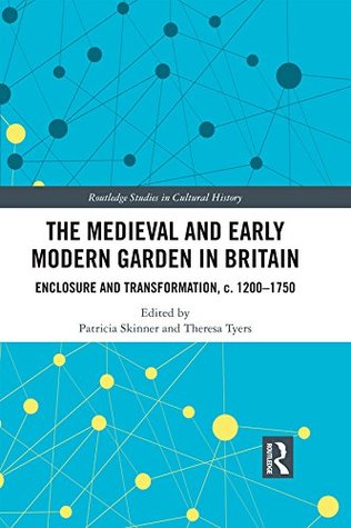 Read The Medieval and Early Modern Garden in Britain: Enclosure and Transformation, c. 1200-1750 (Routledge Studies in Cultural History Book 58) - Patricia E. Skinner file in ePub