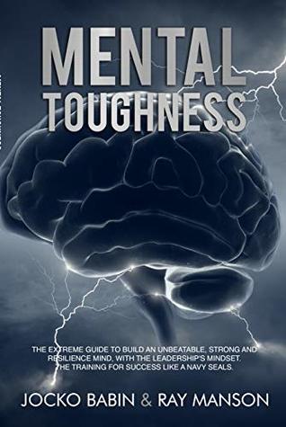 Download Mental Toughness: The Extreme Guide to Build an Unbeatable, Strong and Resilience Mind, With the Leadership's Mindset. The Training for Success Like a Navy Seals. - Jocko Babin file in ePub