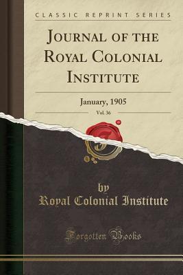 Read online Journal of the Royal Colonial Institute, Vol. 36: January, 1905 (Classic Reprint) - Royal Colonial Institute file in ePub