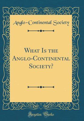 Download What Is the Anglo-Continental Society? (Classic Reprint) - Anglo-Continental Society | PDF