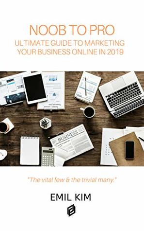 Read Noob to Pro: Ultimate Guide to Marketing Your Business Online in 2019 - Emil Kim file in ePub