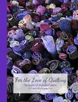 Read online For the Love of Quilting shades of Purple Fabric a Quilter's Blank Notebook -  | PDF