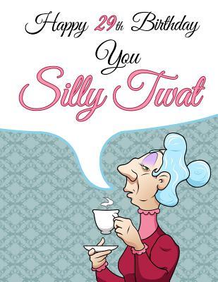 Read online Happy 29th Birthday You Silly Twat: Better Than a Birthday Card! Funny Birthday Book with 105 Lined Pages to Write in That Can Be Used as a Journal or Notebook -  file in PDF