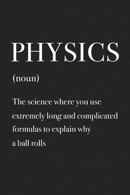 Read online Physics the Science Where You Use Extremely Long and Complicated Formulas to Explain Why a Ball Rolls: A 6x9 Inch Matte Softcover Journal Notebook with 120 Blank Lined Pages and a Funny Dictionary Word Definition Cover Slogan -  | ePub