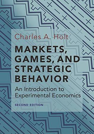Read online Markets, Games, and Strategic Behavior: An Introduction to Experimental Economics (Second Edition) - Charles A Holt file in ePub