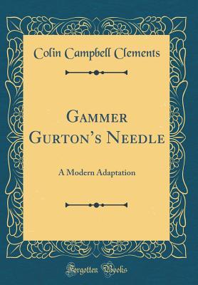 Read online Gammer Gurton's Needle: A Modern Adaptation (Classic Reprint) - Colin Campbell Clements | PDF