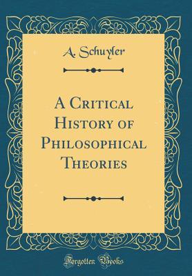 Read online A Critical History of Philosophical Theories (Classic Reprint) - Aaron Schuyler file in PDF