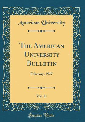 Read The American University Bulletin, Vol. 12: February, 1937 (Classic Reprint) - American University file in PDF