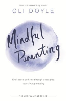 Download Mindful Parenting: Find peace and joy through stress-free, conscious parenting - Oli Doyle | ePub