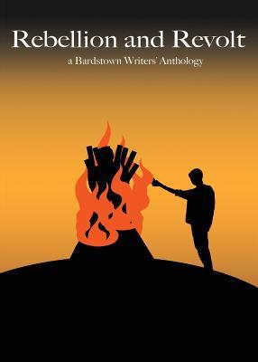 Read online Rebellion and Revolt: A Bardstown Writers' Anthology - Bardstown Writers | ePub