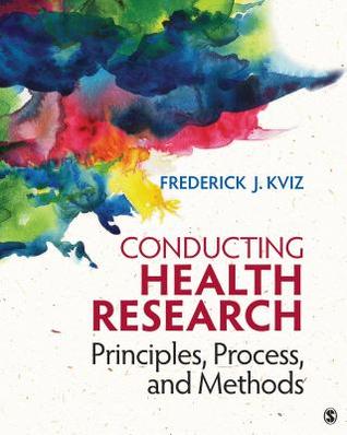 Read Conducting Health Research: Principles, Process, and Methods - Frederick J Kviz file in PDF