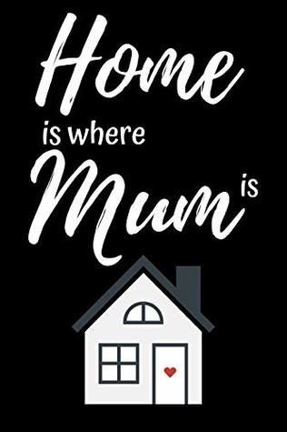 Read online Home is where Mum is: Notebook gift for Mum / Mother's Day / Birthday / Christmas - 9 x 6 with lined paper -  file in PDF
