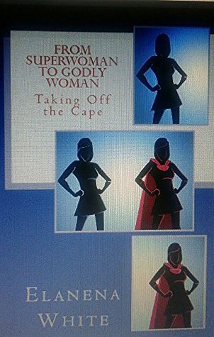 Download From Superwoman to Godly Woman: Taking Off The Cape - Elanena White file in PDF