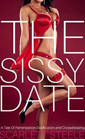 Read online The Sissy Date - A Tale Of Forced Feminization Sissification and Crossdressing - Scarlett Steele | ePub