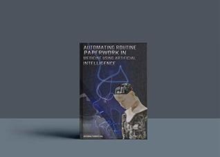 Read AUTOMATING ROUTINE PAPERWORK IN MEDICINE USING ARTIFICIAL INTELLIGENCE - Thomas Vail | PDF