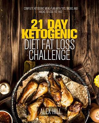 Download 21 Day Ketogenic Diet Fat Loss Challenge: Complete Ketogenic Meal Plan with Tips, Tricks, and Hacks to Lose Fat Fast - Alex Hill | ePub