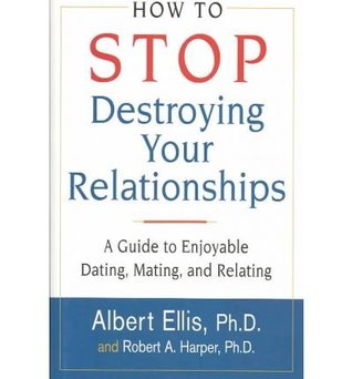 Read online How to Stop Destroying Your Relationships: A Guide to Enjoyable Dating, Mating, And Relating - Albert Ellis file in PDF
