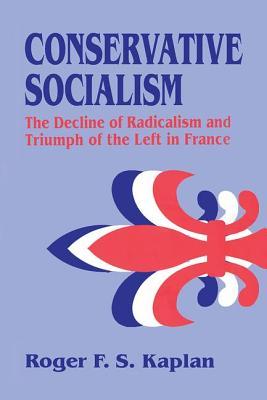 Download Conservative Socialism: The Decline of Radicalism and the Triumph of the Left in France - Roger Kaplan | ePub