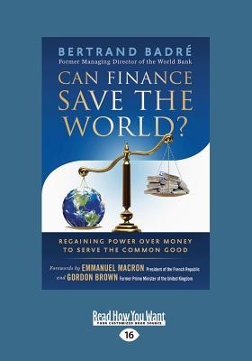 Read online Can Finance Save the World?: Regaining Power Over Money to Serve the Common Good (Large Print 16pt) - Bertrand Badra Gordon Brown | PDF