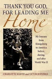 Read Thank You God, for Leading Me Home: My Journey from Königsberg to America before, during, and after World War II - Charlotte Werth file in ePub