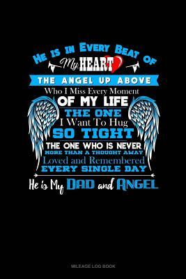 Read online He Is in Every Beat of My Heart the Angel Up Above Who I Miss Every Moment of My Life the One I Want to Hug So Tight the One Who Is Never More Than a Thought Away Loved and Remembered Every Single Day He Is My Dad and Angel: Mileage Log Book -  | ePub