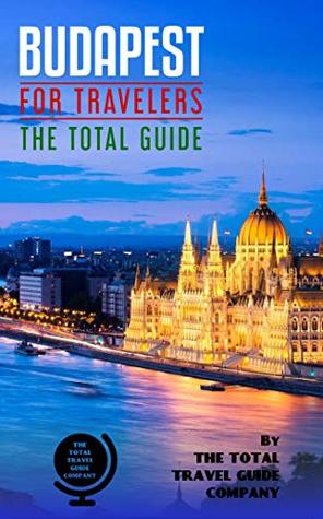 Read BUDAPEST FOR TRAVELERS. The total guide : The comprehensive traveling guide for all your traveling needs. By THE TOTAL TRAVEL GUIDE COMPANY - The Total Travel Guide Company | ePub