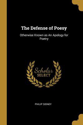 Read The Defense of Poesy: Otherwise Known as an Apology for Poetry - Philip Sidney file in PDF