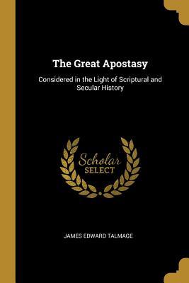 Download The Great Apostasy: Considered in the Light of Scriptural and Secular History - James E. Talmage | PDF