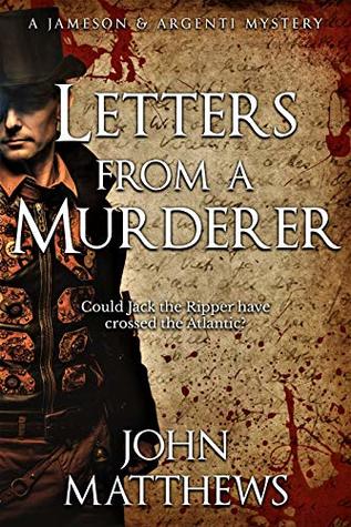 Read online Letters From A Murderer: Could Jack the Ripper have crossed the Atlantic? (Jameson & Argenti Mysteries Book 1) - John Matthews file in PDF