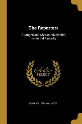 Read online The Reporters: Arranged and Characterized with Incidental Remarks - John William Wallace file in ePub