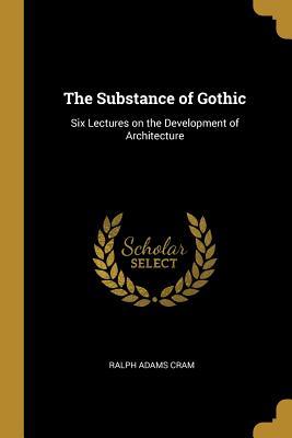 Read The Substance of Gothic: Six Lectures on the Development of Architecture - Ralph Adams Cram file in ePub