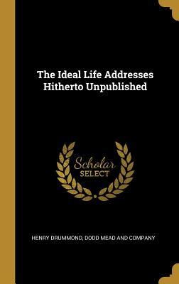Read online The Ideal Life Addresses Hitherto Unpublished - Henry Drummond | PDF