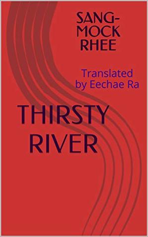 Download THIRSTY RIVER 목 타는 강: Translated by Eechae Ra - SANG-MOCK RHEE | PDF