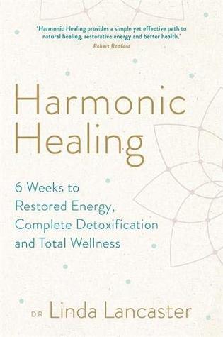 Download Harmonic Healing: 6 Weeks to Restored Energy, Complete Detoxification and Total Wellness - Dr Linda Lancaster file in ePub