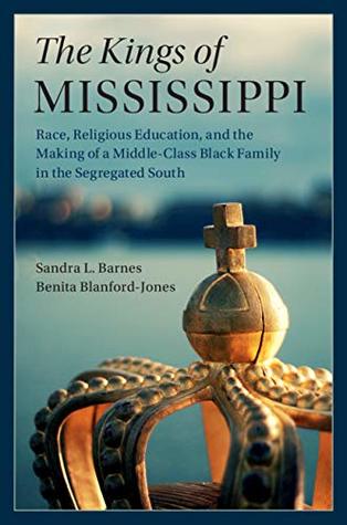 Read The Kings of Mississippi: Race, Religious Education, and the Making of a Middle-Class Black Family in the Segregated South (Cambridge Studies in Stratification  Economics: Economics and Social Identity) - Sandra L. Barnes file in ePub