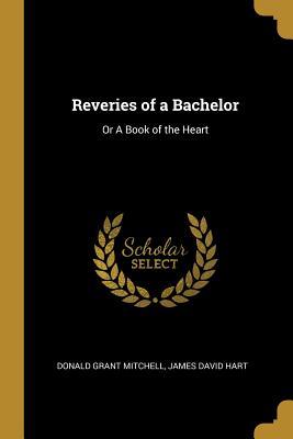 Read Reveries of a Bachelor: Or a Book of the Heart - Ik Marvel file in PDF