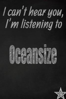 Read I Can't Hear You, I'm Listening to Oceansize Creative Writing Lined Journal: Promoting Band Fandom and Music Creativity Through JournalingOne Day at a Time - I Like Band Journals | PDF