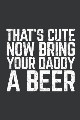 Read online Notebook: That's Cute Now Bring Your Daddy a Beer Lover Journal & Doodle Diary; 120 Squared Grid Pages for Writing and Drawing - 6x9 In. - Drinking Experts Publishing Co | PDF