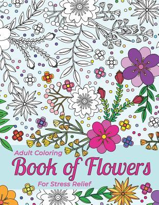 Read Adult Coloring Book Of Flowers For Stress Relief And Relaxation: Outlines of Grasses, Flowers, and Shrubs For You To Fill Out - Therapy Art Book Publishing file in ePub