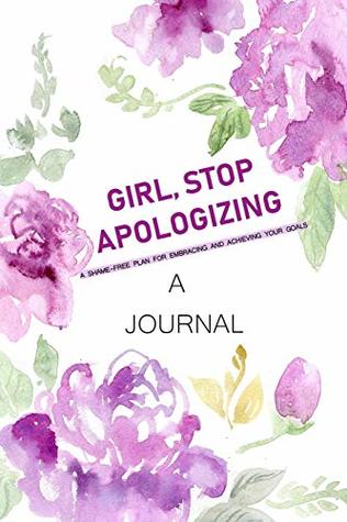Download A JOURNAL Girl, Stop Apologizing: A Shame-Free Plan for Embracing and Achieving Your Goals: A Journal to Keep you on Track To Achieve your Goals - SMILE Publishers | PDF